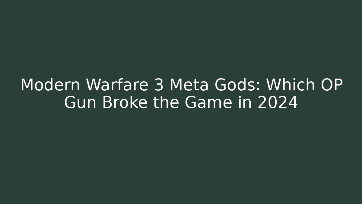 Modern Warfare 3 Meta Gods: Which OP Gun Broke the Game in 2024