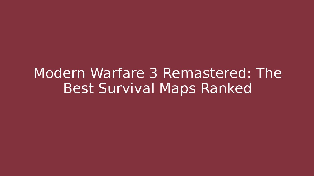 Modern Warfare 3 Remastered: The Best Survival Maps Ranked