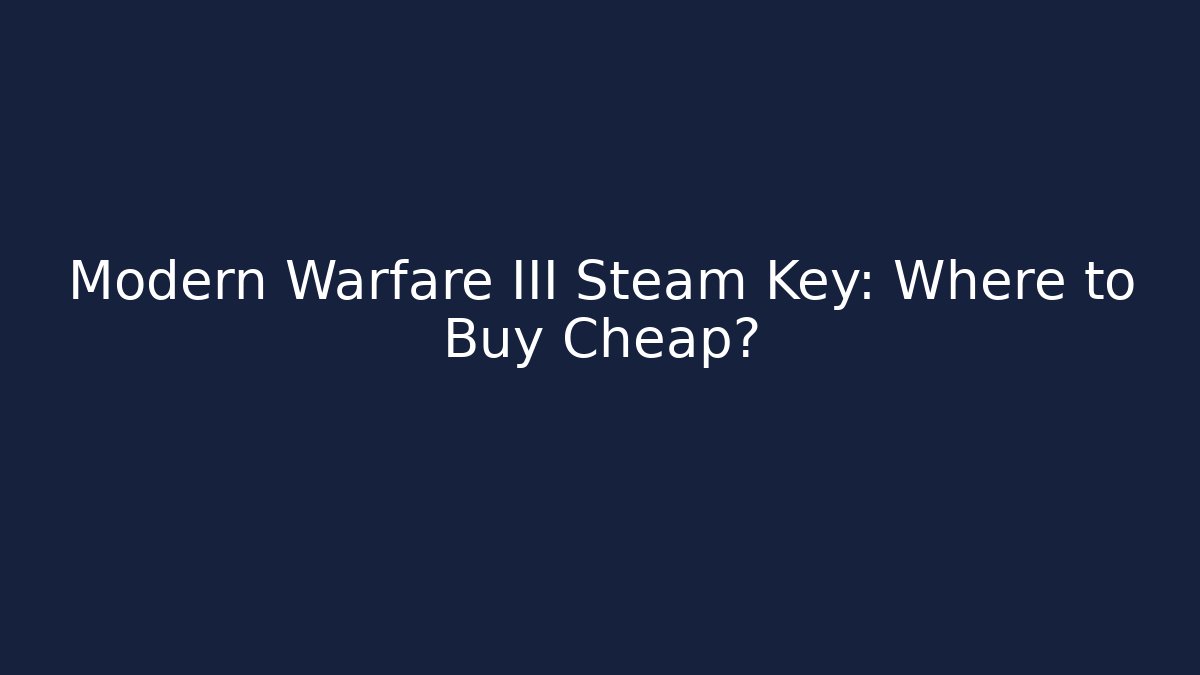 Modern Warfare III Steam Key: Where to Buy Cheap?
