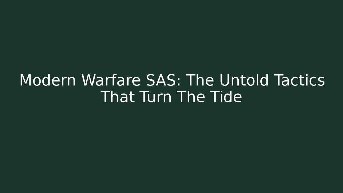 Modern Warfare SAS: The Untold Tactics That Turn The Tide
