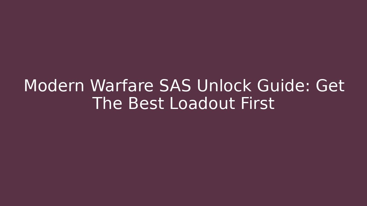 Modern Warfare SAS Unlock Guide: Get The Best Loadout First