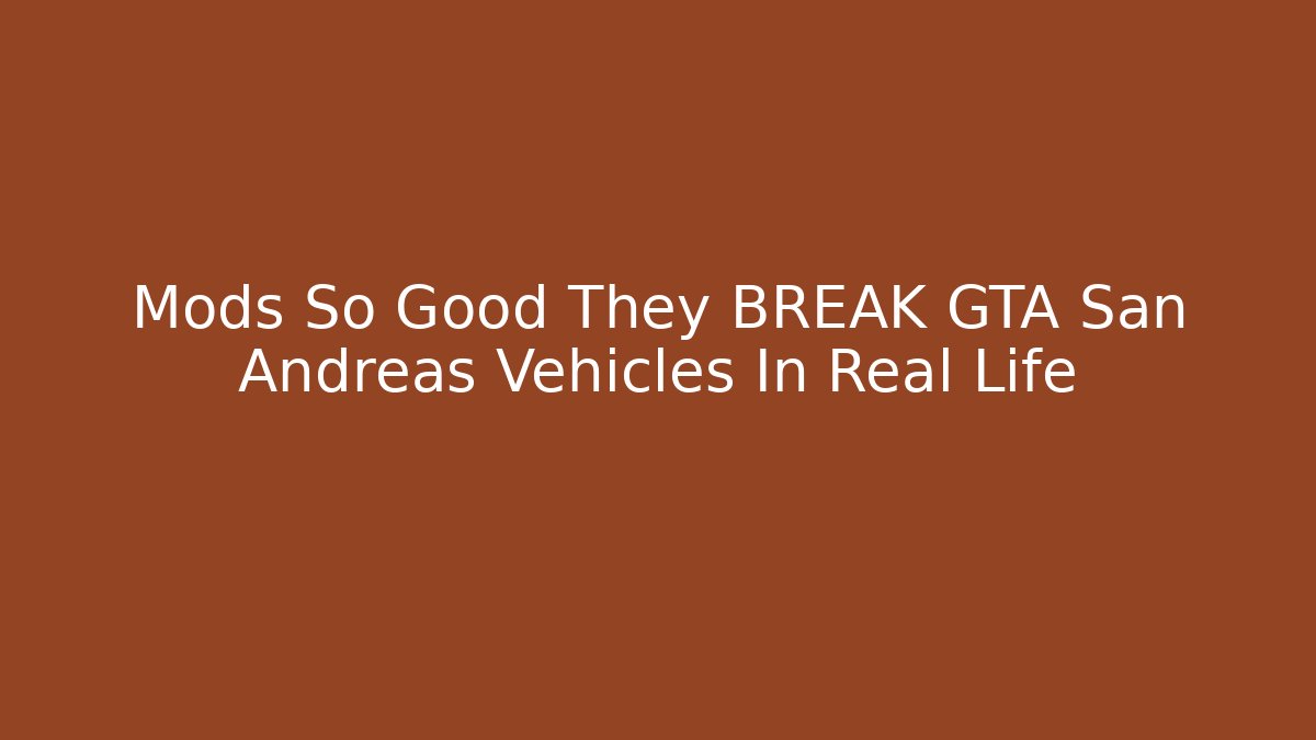 Mods So Good They BREAK GTA San Andreas Vehicles In Real Life