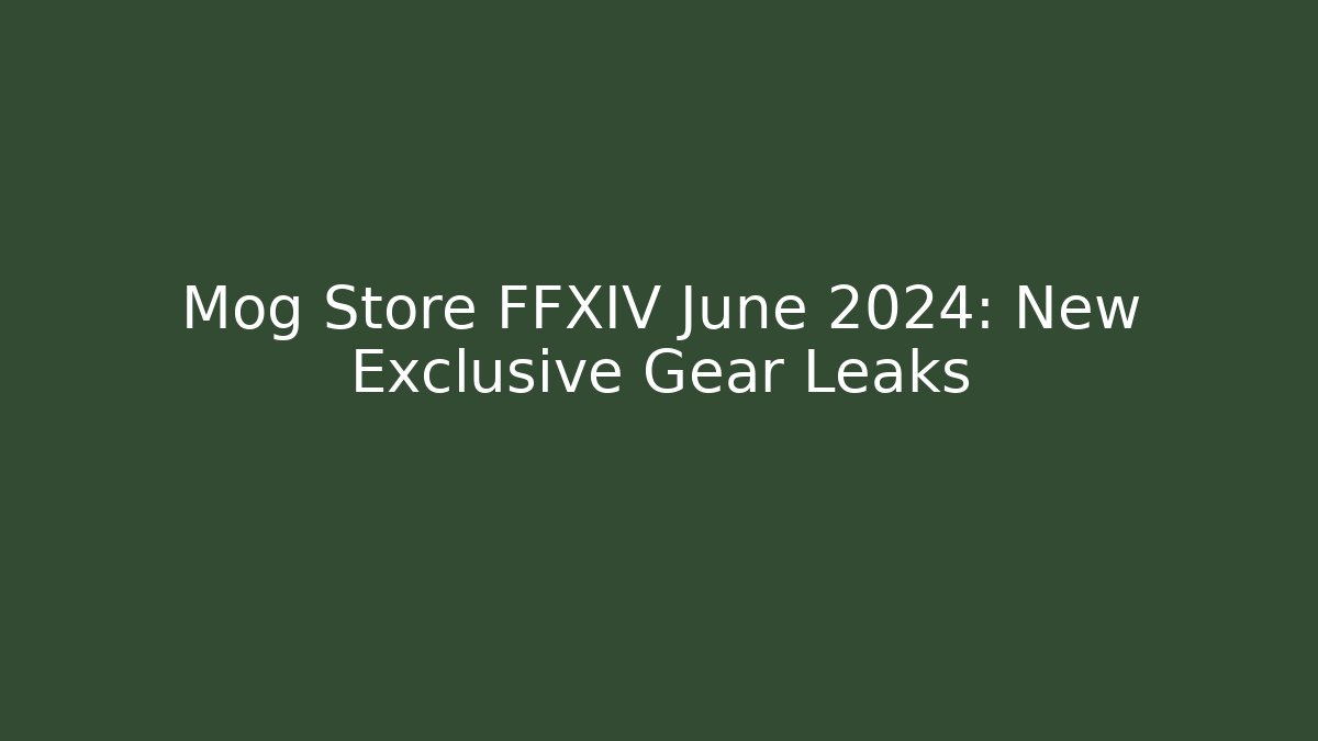 Mog Store FFXIV June 2024: New Exclusive Gear Leaks