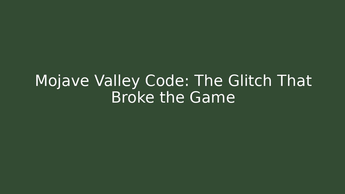 Mojave Valley Code: The Glitch That Broke the Game - Create More Assets