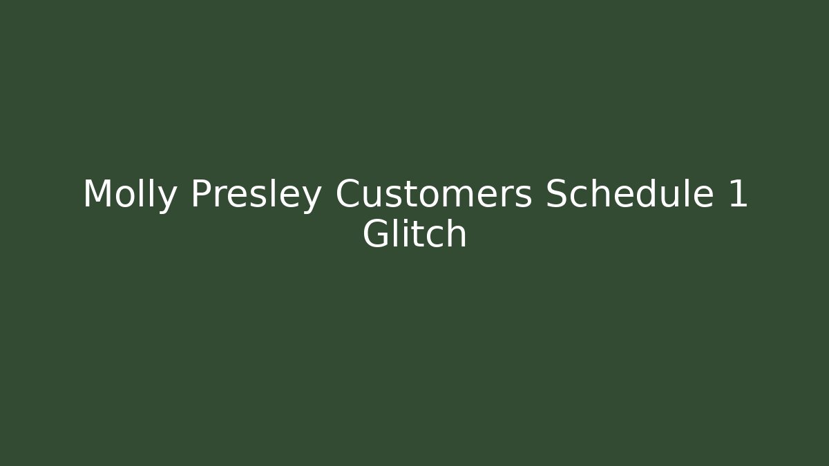 Molly Presley Customers Schedule 1 Glitch - Create More Assets
