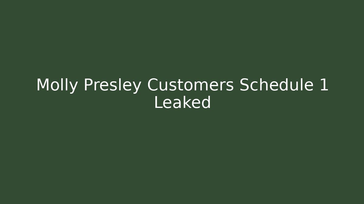 Molly Presley Customers Schedule 1 Leaked