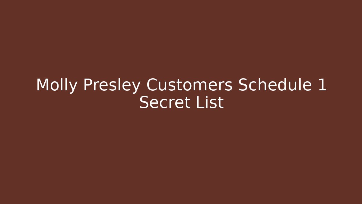 Molly Presley Customers Schedule 1 Secret List