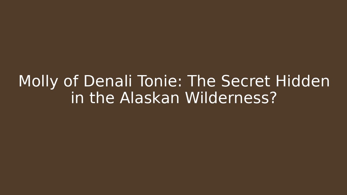 Molly of Denali Tonie: The Secret Hidden in the Alaskan Wilderness?