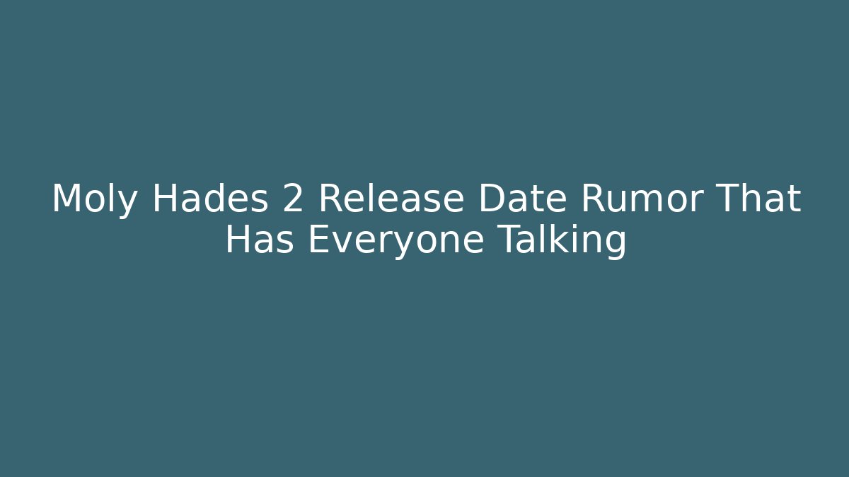 Moly Hades 2 Release Date Rumor That Has Everyone Talking