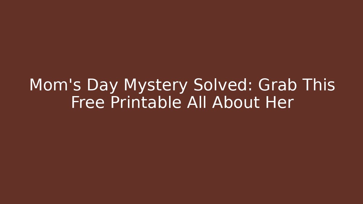 Mom's Day Mystery Solved: Grab This Free Printable All About Her