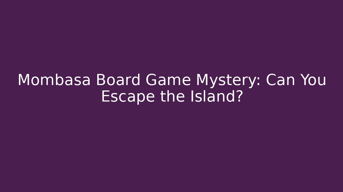 Mombasa Board Game Mystery: Can You Escape the Island?