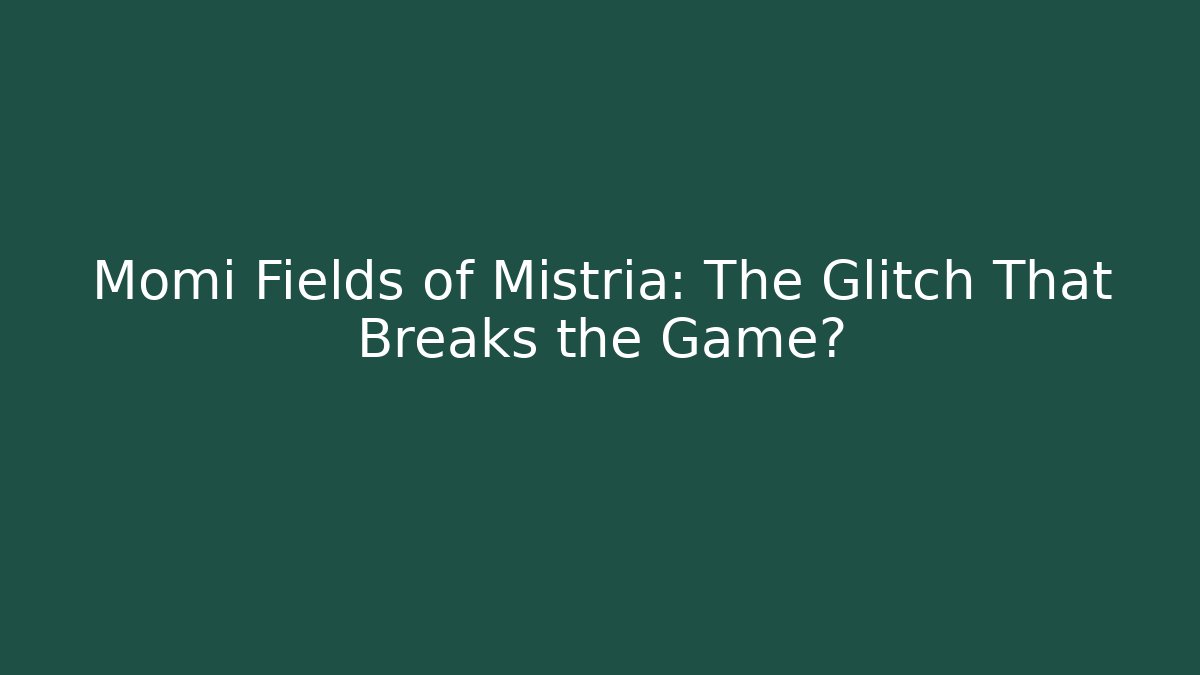 Momi Fields of Mistria: The Glitch That Breaks the Game?