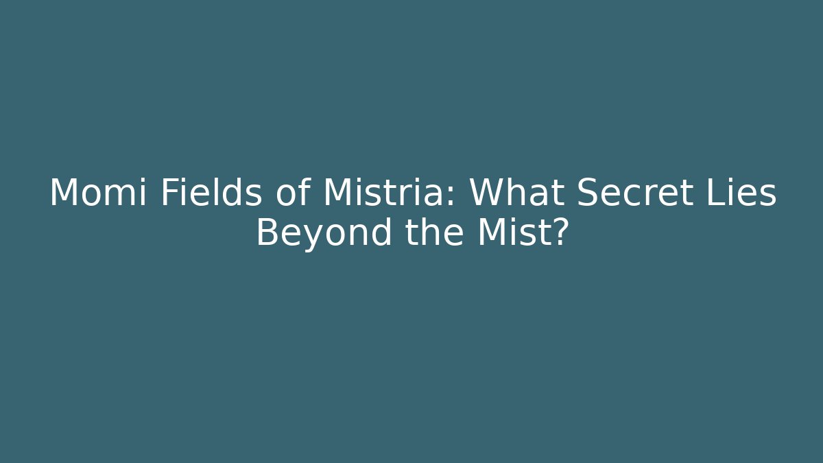 Momi Fields of Mistria: What Secret Lies Beyond the Mist?