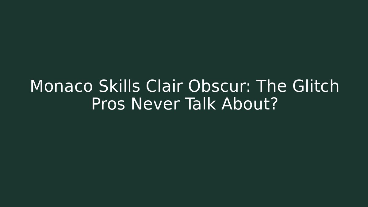 Monaco Skills Clair Obscur: The Glitch Pros Never Talk About?