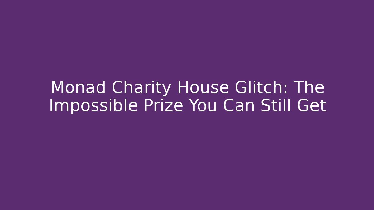 Monad Charity House Glitch: The Impossible Prize You Can Still Get