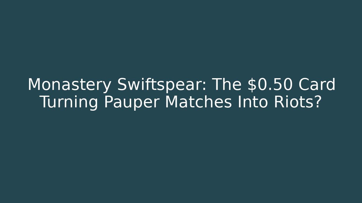 Monastery Swiftspear: The $0.50 Card Turning Pauper Matches Into Riots?