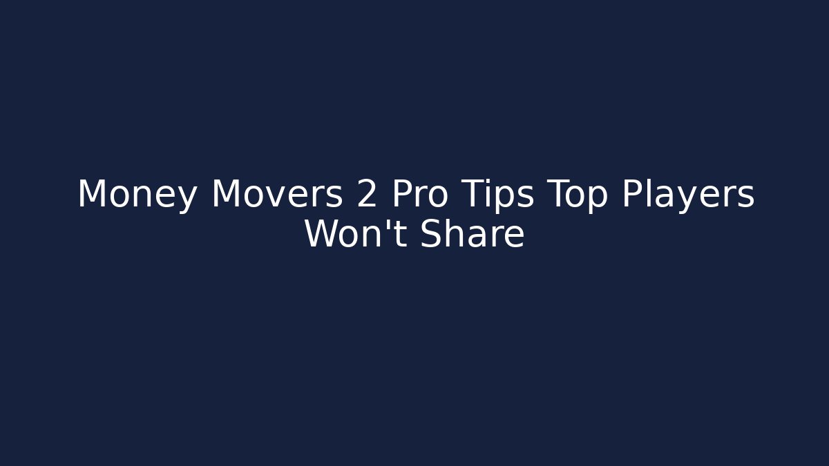 Money Movers 2 Pro Tips Top Players Won't Share