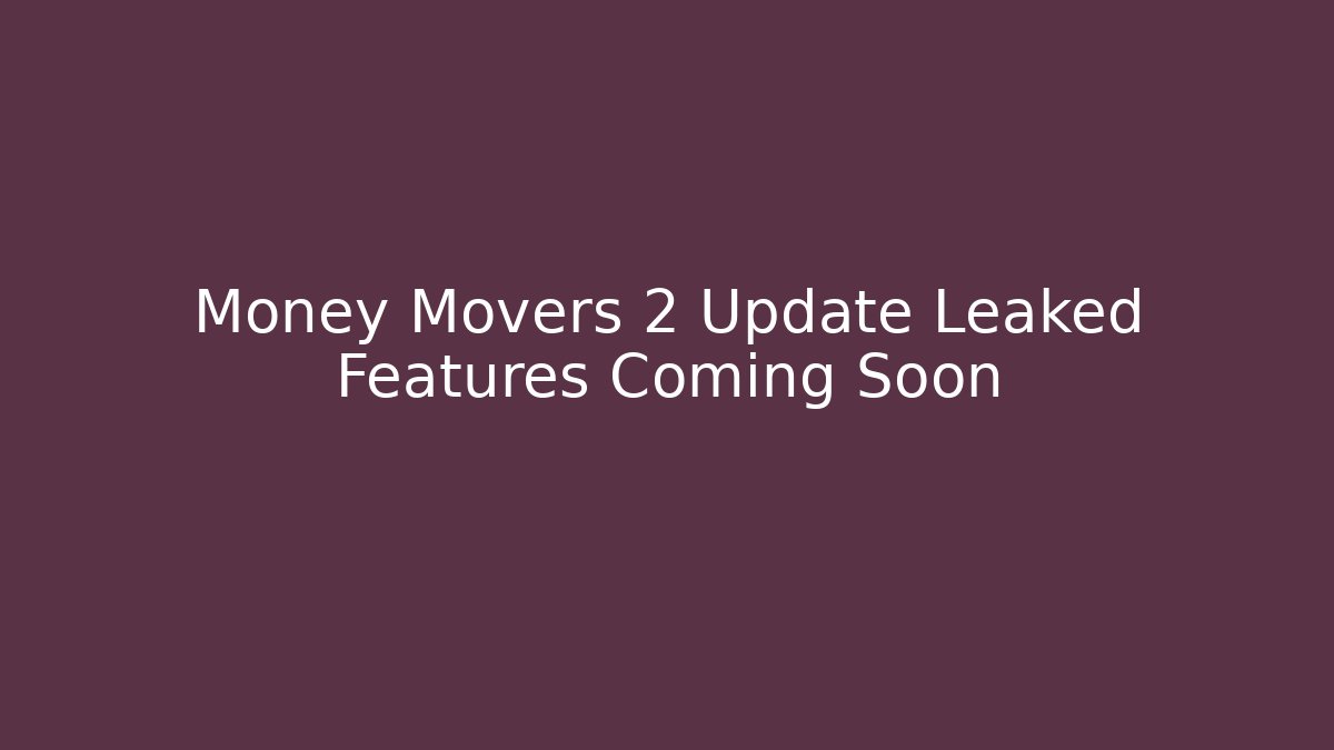 Money Movers 2 Update Leaked Features Coming Soon - Create More Assets