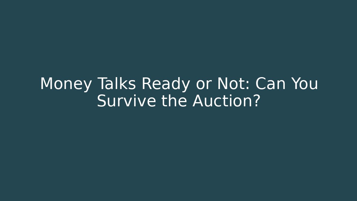 Money Talks Ready or Not: Can You Survive the Auction?