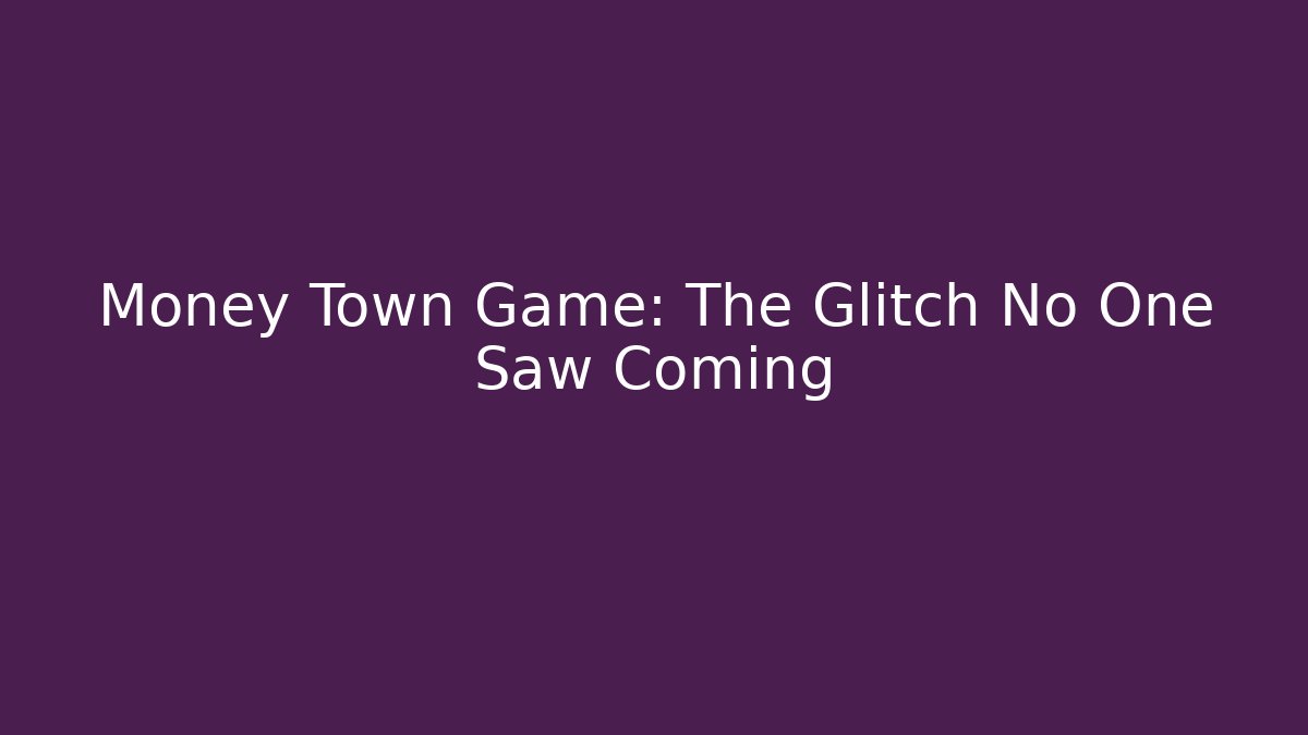 Money Town Game: The Glitch No One Saw Coming