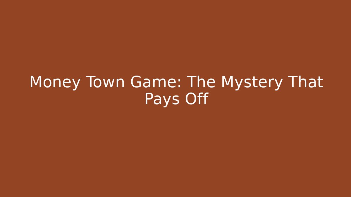 Money Town Game: The Mystery That Pays Off