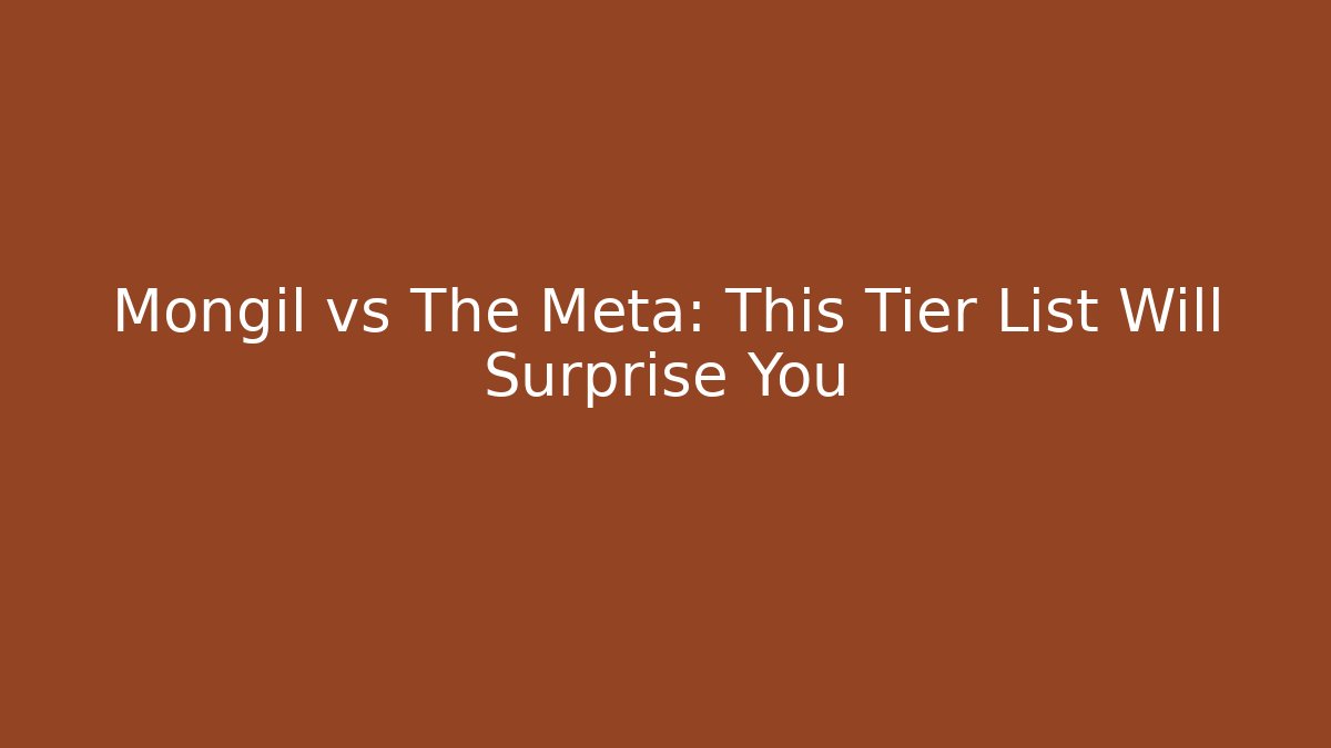 Mongil vs The Meta: This Tier List Will Surprise You