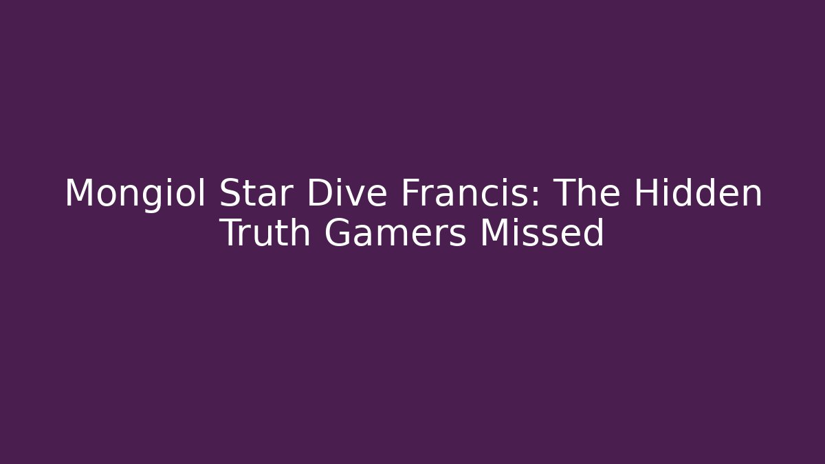 Mongiol Star Dive Francis: The Hidden Truth Gamers Missed