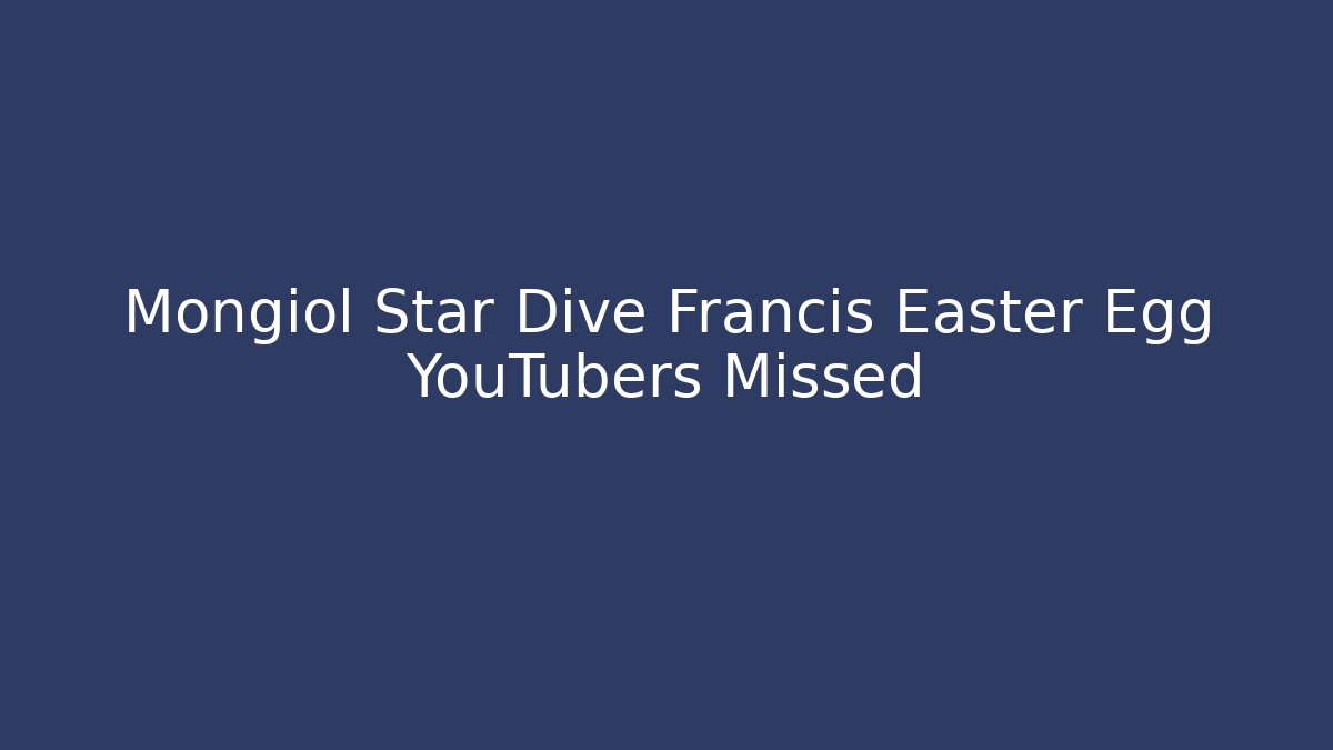 Mongiol Star Dive Francis Easter Egg YouTubers Missed - Create More Assets