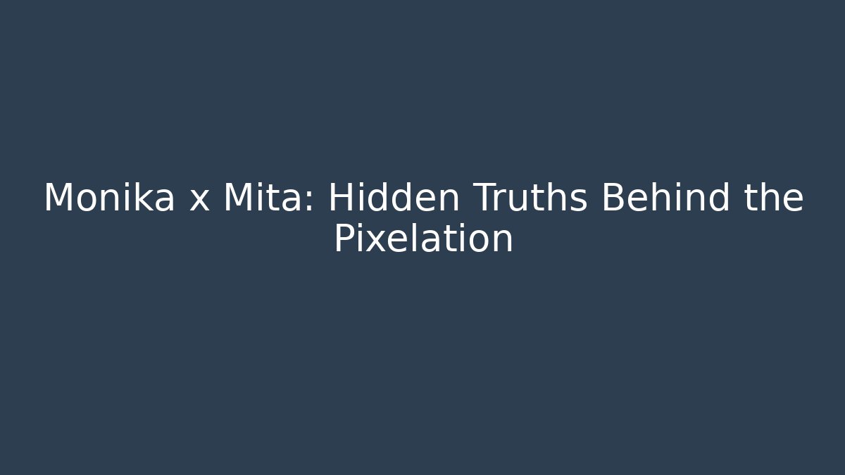Monika x Mita: Hidden Truths Behind the Pixelation