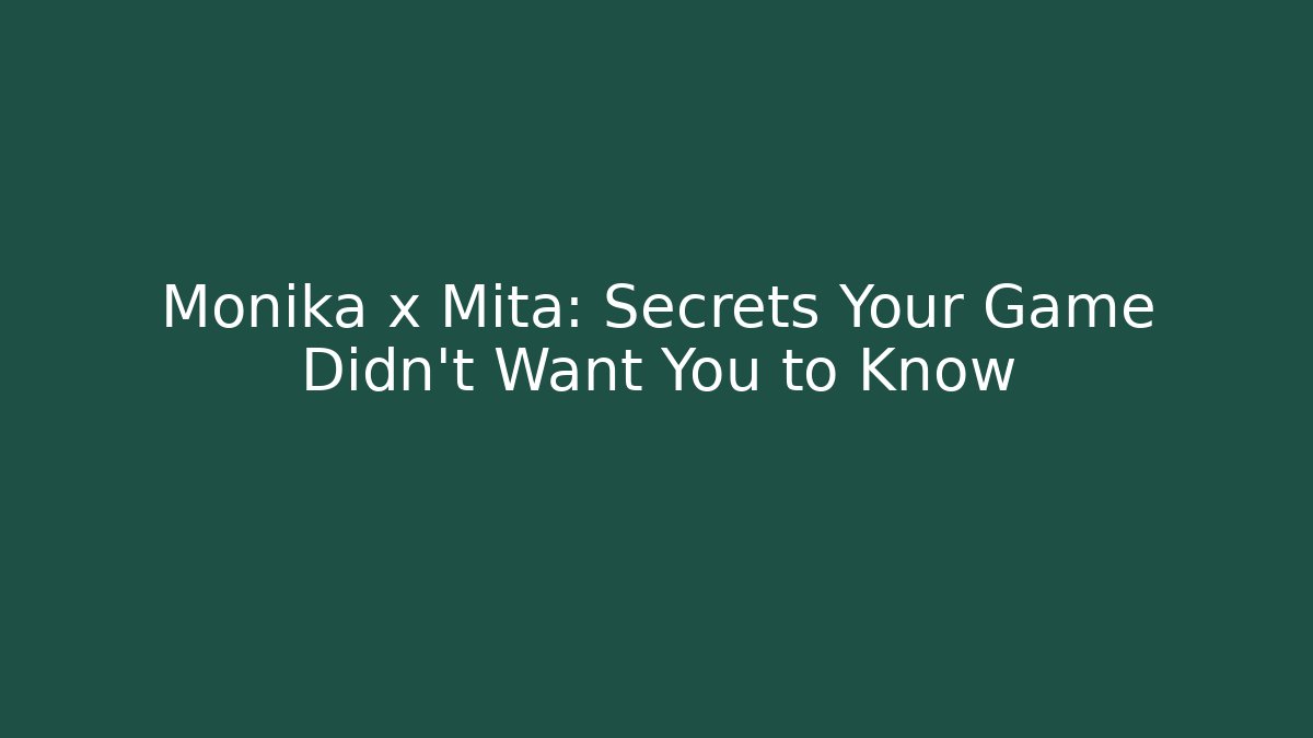 Monika x Mita: Secrets Your Game Didn't Want You to Know