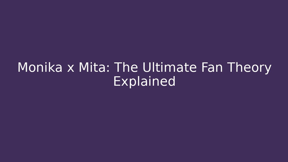 Monika x Mita: The Ultimate Fan Theory Explained - Create More Assets