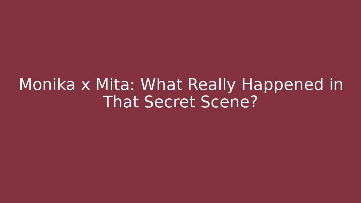 Monika x Mita: What Really Happened in That Secret Scene?