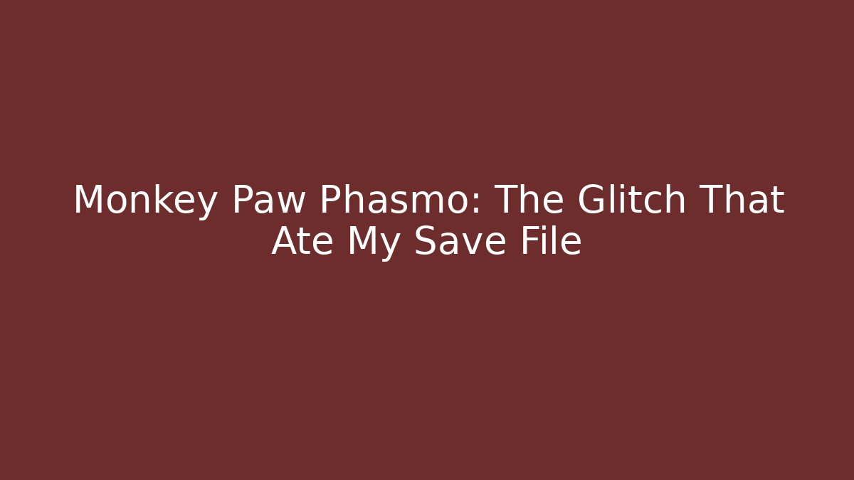 Monkey Paw Phasmo: The Glitch That Ate My Save File