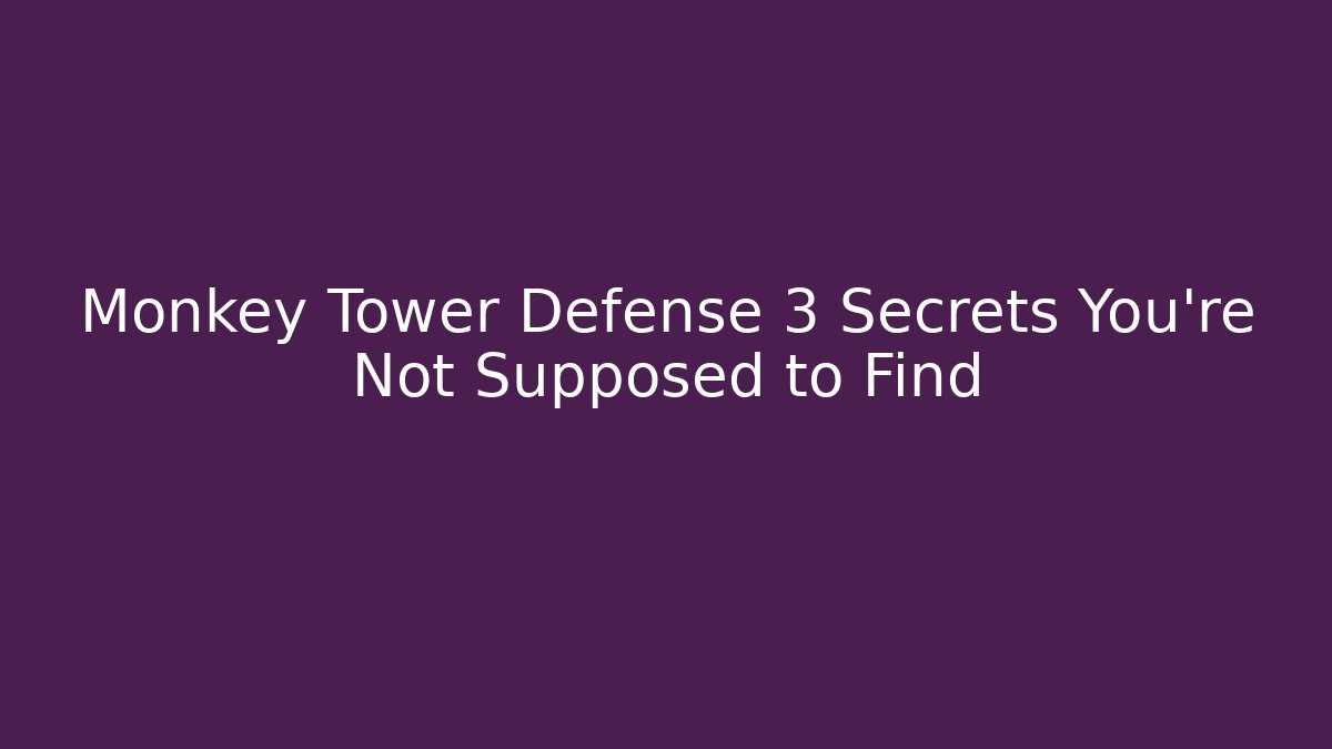Monkey Tower Defense 3 Secrets You’re Not Supposed to Find