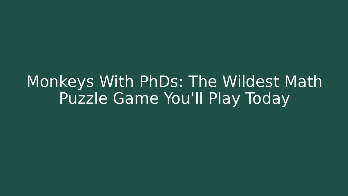 Monkeys With PhDs: The Wildest Math Puzzle Game You'll Play Today