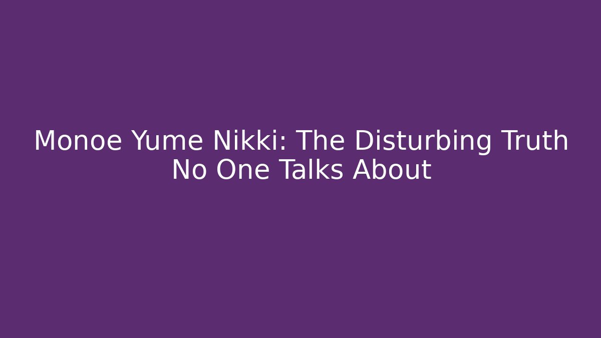Monoe Yume Nikki: The Disturbing Truth No One Talks About