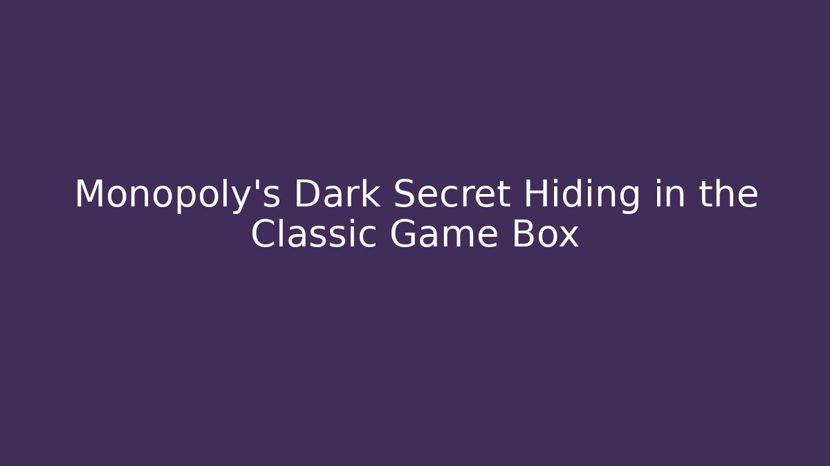 Monopoly's Dark Secret Hiding in the Classic Game Box