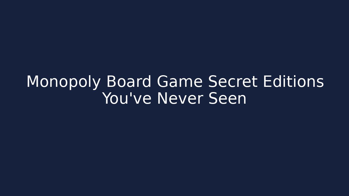 Monopoly Board Game Secret Editions You’ve Never Seen