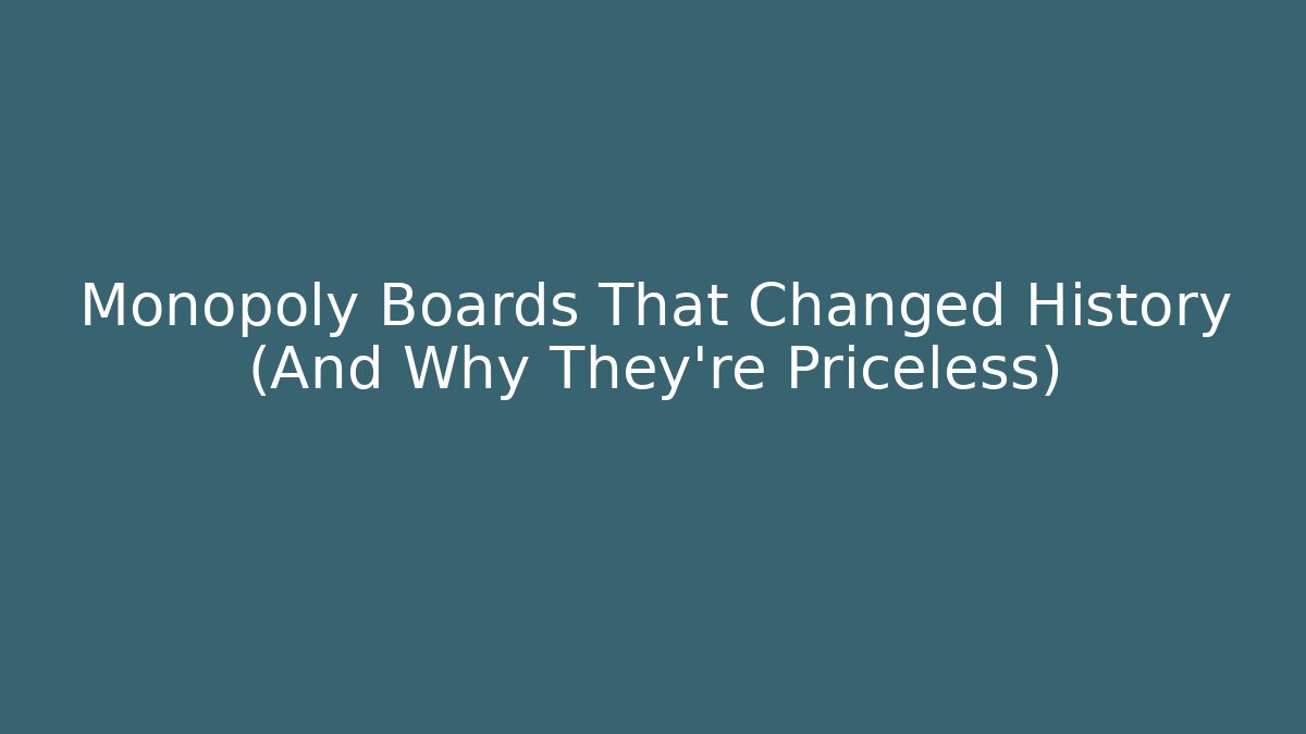 Monopoly Boards That Changed History (And Why They're Priceless)