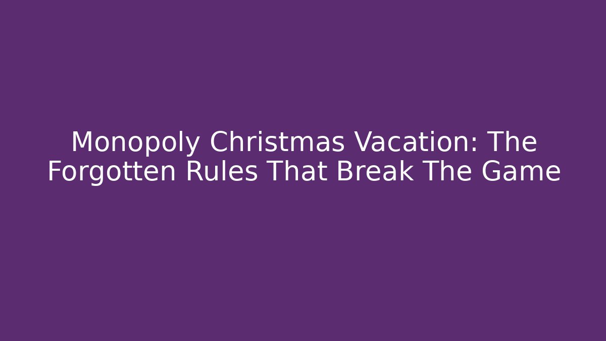 Monopoly Christmas Vacation: The Forgotten Rules That Break The Game