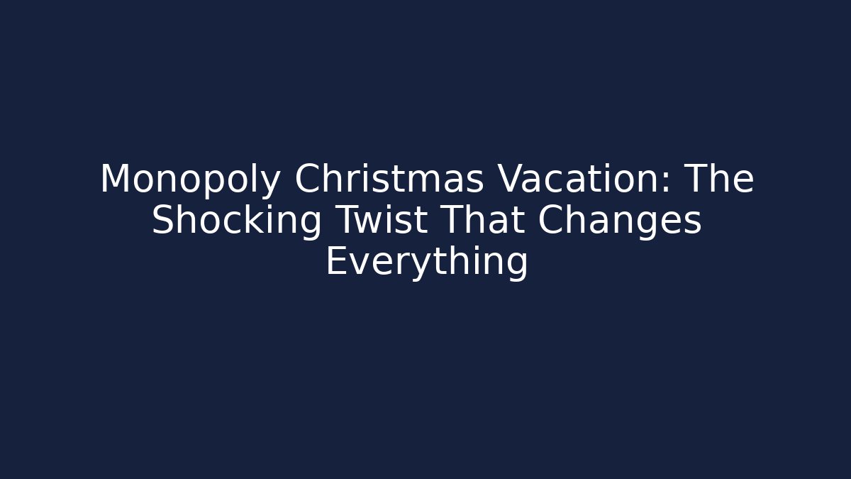 Monopoly Christmas Vacation: The Shocking Twist That Changes Everything