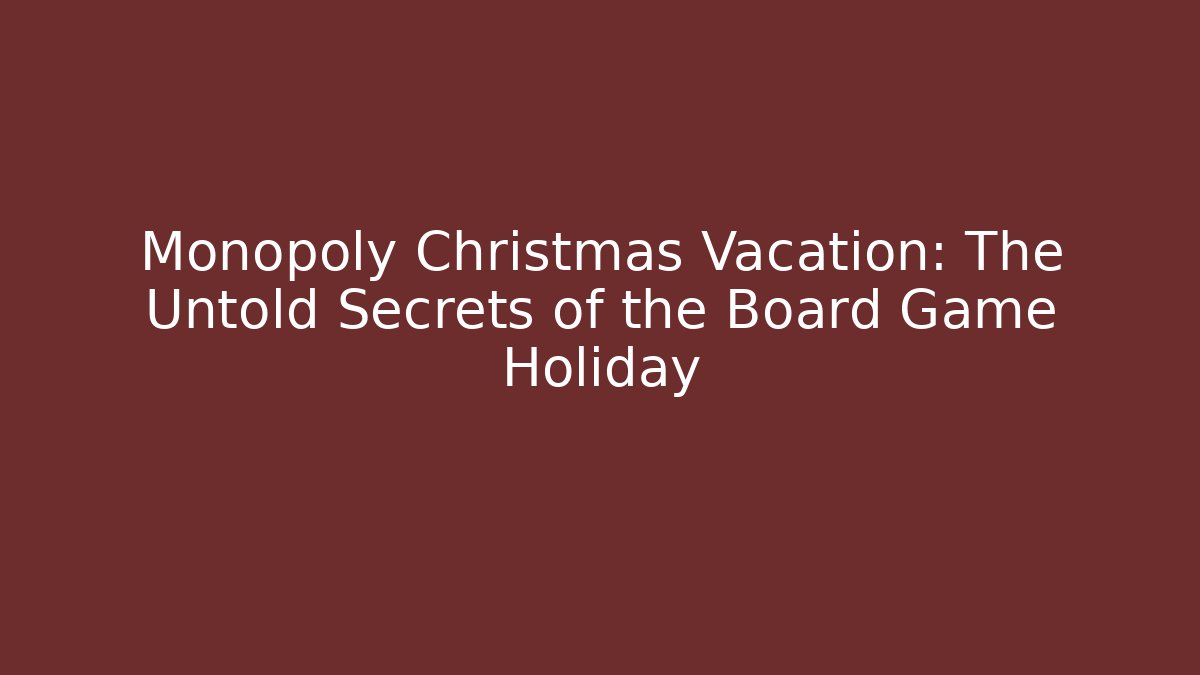 Monopoly Christmas Vacation: The Untold Secrets of the Board Game Holiday