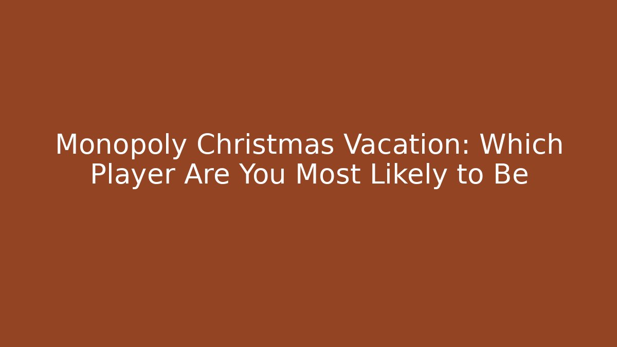 Monopoly Christmas Vacation: Which Player Are You Most Likely to Be