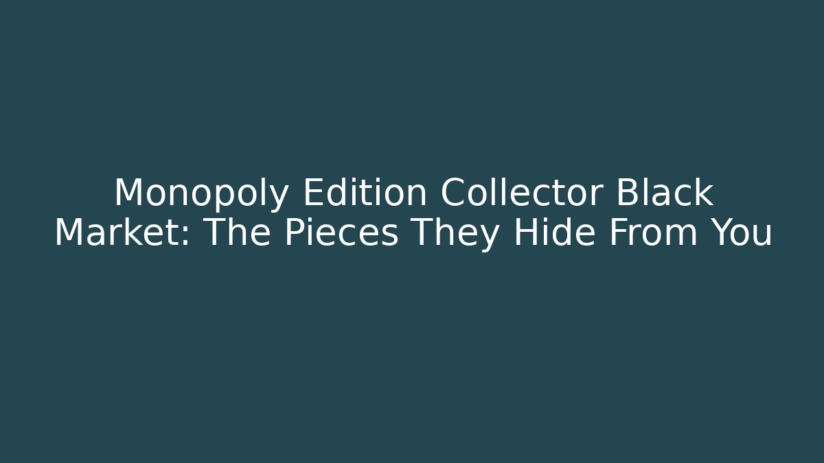 Monopoly Edition Collector Black Market: The Pieces They Hide From You