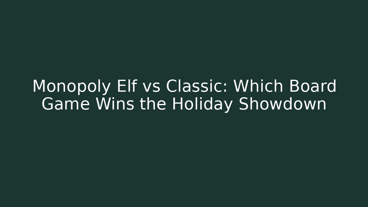 Monopoly Elf vs Classic: Which Board Game Wins the Holiday Showdown