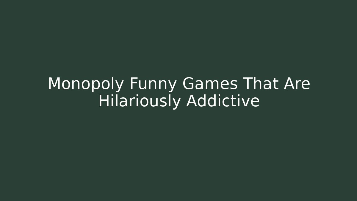 Monopoly Funny Games That Are Hilariously Addictive - Create More Assets