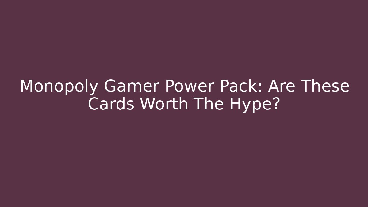 Monopoly Gamer Power Pack: Are These Cards Worth The Hype?