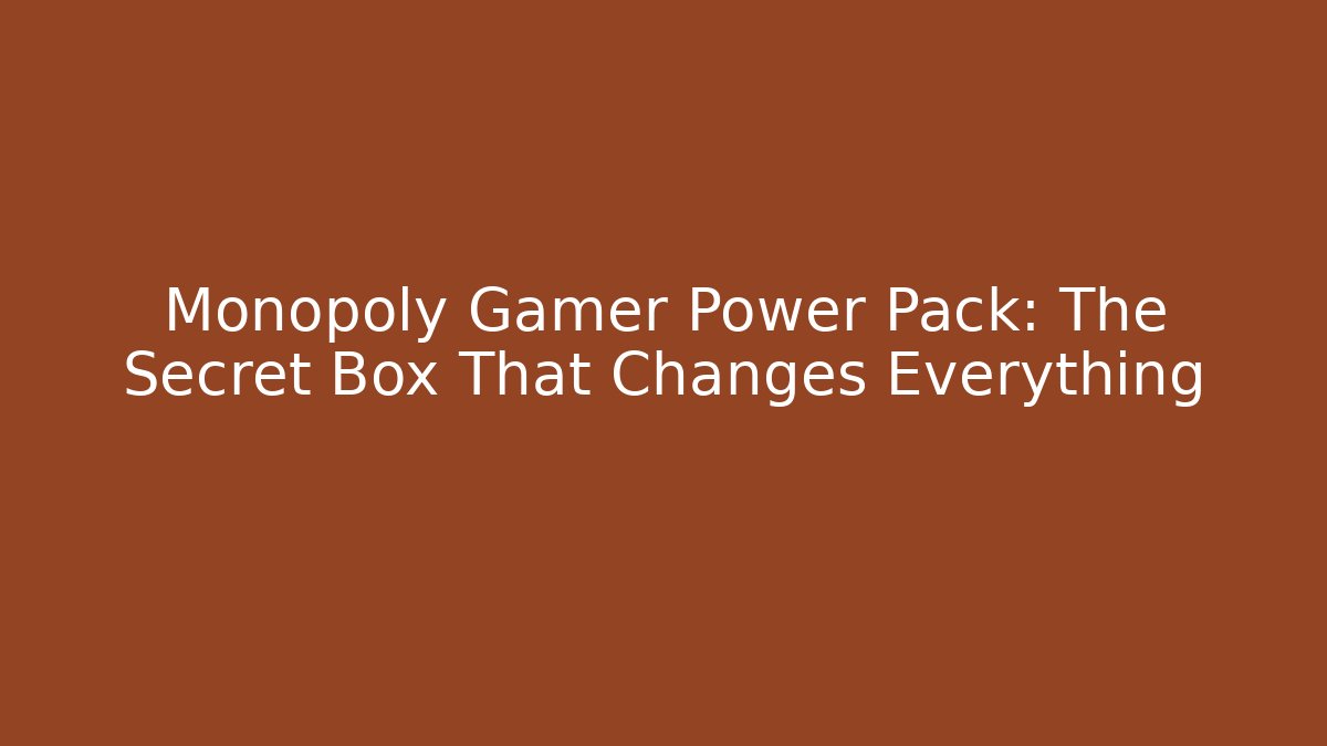 Monopoly Gamer Power Pack: The Secret Box That Changes Everything