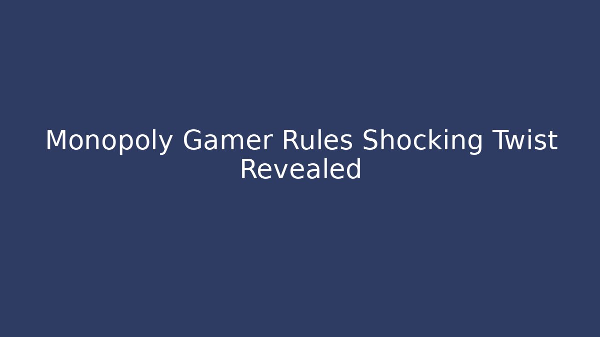 Monopoly Gamer Rules Shocking Twist Revealed