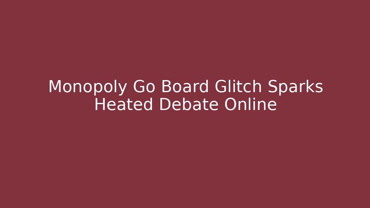 Monopoly Go Board Glitch Sparks Heated Debate Online